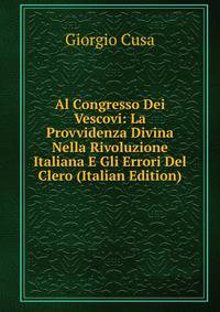 Al Congresso Dei Vescovi: La Provvidenza Divina Nella Rivoluzione Italiana E Gli Errori Del Clero (Italian Edition)