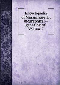Encyclopedia of Massachusetts, biographical--genealogical Volume 7