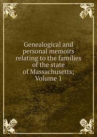 Genealogical and personal memoirs relating to the families of the state of Massachusetts; Volume 1