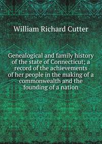 Genealogical and family history of the state of Connecticut; a record of the achievements of her people in the making of a commonwealth and the founding of a nation