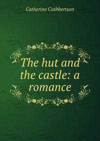 The hut and the castle: a romance