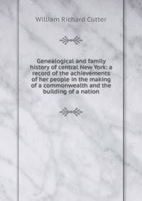 Genealogical and family history of central New York: a record of the achievements of her people in the making of a commonwealth and the building of a nation