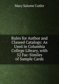 Rules for Author and Classed Catalogs: As Used in Columbia College Library, with 52 Fac-Similes of Sample Cards