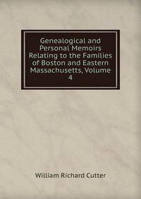 Genealogical and Personal Memoirs Relating to the Families of Boston and Eastern Massachusetts, Volume 4