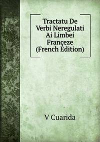 Tractatu De Verbi Neregulati Ai Limbei Franceze (French Edition)