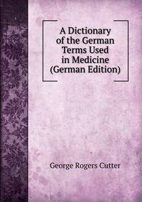 A Dictionary of the German Terms Used in Medicine (German Edition)