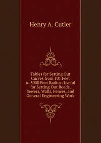 Tables for Setting Out Curves from 101 Feet to 5000 Feet Radius: Useful for Setting Out Roads, Sewers, Walls, Fences, and General Engineering Work