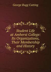 Student Life at Amherst College: Its Organizations, Their Membership and History