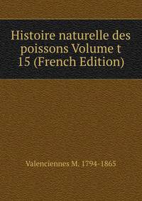 Histoire naturelle des poissons Volume t 15 (French Edition)
