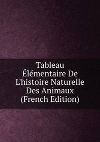 Tableau ?l?mentaire De L'histoire Naturelle Des Animaux (French Edition)