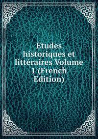 Etudes historiques et litteraires Volume 1 (French Edition)