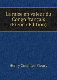 La mise en valeur du Congo francais (French Edition)