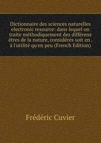 Dictionnaire des sciences naturelles electronic resource: dans lequel on traite m?thodiquement des diff?rens ?tres de la nature, consid?r?s soit en . ? l'utilit? qu'en peu (French Edition)