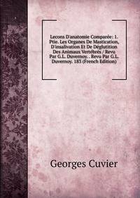 Lecons D'anatomie Compar?e: 1. Ptie. Les Organes De Mastication, D'insalivation Et De D?glutition Des Animaux Vert?br?s / Revu Par G.L. Duvernoy. . Revu Par G.L. Duvernoy. 183 (French Edition)