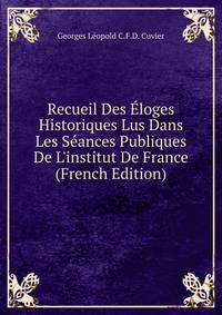 Recueil Des ?loges Historiques Lus Dans Les S?ances Publiques De L'institut De France (French Edition)