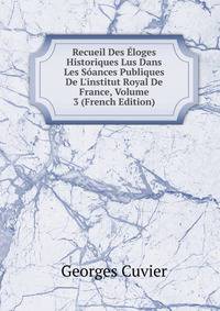 Recueil Des ?loges Historiques Lus Dans Les S?ances Publiques De L'institut Royal De France, Volume 3 (French Edition)