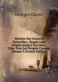 Histoire Des Sciences Naturelles,: Depuis Leur Origine Jusqu'? Nos Jours, Chez Tous Les Peuples Connus, Volume 5 (French Edition)