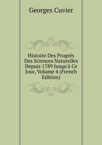 Histoire Des Progr?s Des Sciences Naturelles Depuis 1789 Jusqu'? Ce Jour, Volume 4 (French Edition)