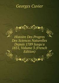 Histoire Des Progres Des Sciences Naturelles Depuis 1789 Jusqu'a 1831, Volume 3 (French Edition)