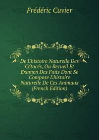 De L'histoire Naturelle Des C?tac?s, Ou Recueil Et Examen Des Faits Dont Se Compose L'histoire Naturelle De Ces Animaux (French Edition)
