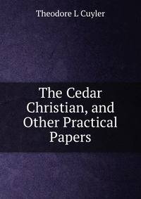 The Cedar Christian, and Other Practical Papers