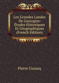 Les Grandes Landes De Gascogne: Etudes Historiques Et Geographiques (French Edition)