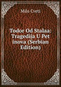 Todor Od Stalaa: Tragedija U Pet inova (Serbian Edition)