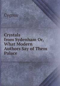 Crystals from Sydenham Or, What Modern Authors Say of Them Palace