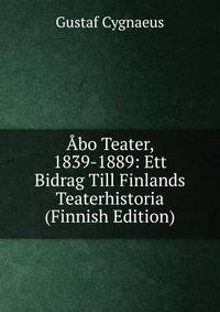 Abo Teater, 1839-1889: Ett Bidrag Till Finlands Teaterhistoria (Finnish Edition)