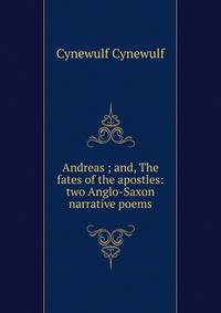 Andreas ; and, The fates of the apostles: two Anglo-Saxon narrative poems
