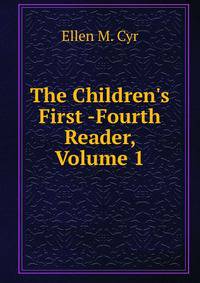 The Children's First -Fourth Reader, Volume 1