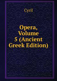Opera, Volume 5 (Ancient Greek Edition)