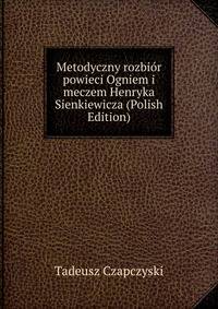Metodyczny rozbior powieci Ogniem i meczem Henryka Sienkiewicza (Polish Edition)