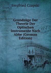 Grundzuge Der Theorie Der Optischen Instrumente Nach Abbe (German Edition)