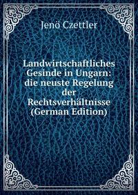 Landwirtschaftliches Gesinde in Ungarn: die neuste Regelung der Rechtsverhaltnisse (German Edition)
