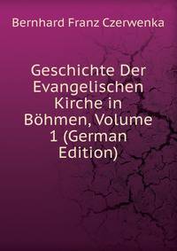 Geschichte Der Evangelischen Kirche in Bohmen, Volume 1 (German Edition)