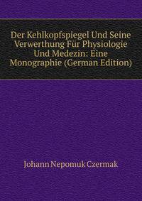 Der Kehlkopfspiegel Und Seine Verwerthung Fur Physiologie Und Medezin: Eine Monographie (German Edition)