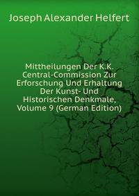 Mittheilungen Der K.K. Central-Commission Zur Erforschung Und Erhaltung Der Kunst- Und Historischen Denkmale, Volume 9 (German Edition)
