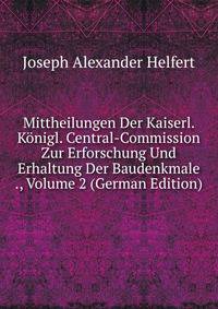 Mittheilungen Der Kaiserl. Konigl. Central-Commission Zur Erforschung Und Erhaltung Der Baudenkmale ., Volume 2 (German Edition)