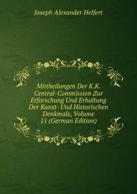 Mittheilungen Der K.K. Central-Commission Zur Erforschung Und Erhaltung Der Kunst- Und Historischen Denkmale, Volume 11 (German Edition)