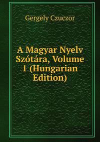 A Magyar Nyelv Szotara, Volume 1 (Hungarian Edition)