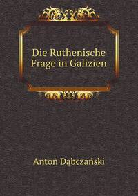 Die Ruthenische Frage in Galizien (German Edition)