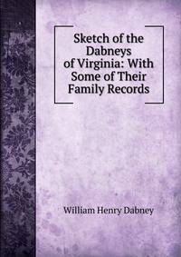 Sketch of the Dabneys of Virginia: With Some of Their Family Records