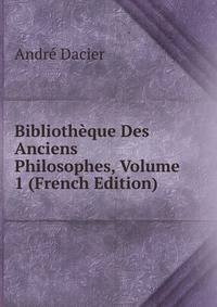Bibliotheque Des Anciens Philosophes, Volume 1 (French Edition)