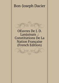 OEuvres De J. D. Lanjuinais .: Constitutions De La Nation Francaise (French Edition)