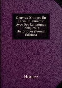 Oeuvres D'horace En Latin Et Fran?ois: Avec Des Remarques Critiques Et Historiques (French Edition)