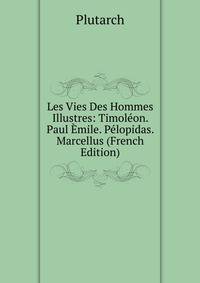 Les Vies Des Hommes Illustres: Timoleon. Paul Emile. Pelopidas. Marcellus (French Edition)