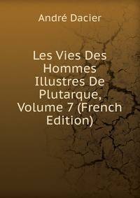 Les Vies Des Hommes Illustres De Plutarque, Volume 7 (French Edition)