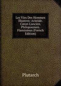 Les Vies Des Hommes Illustres: Aristide. Caton L'ancien. Philopoemen. Flamininus (French Edition)