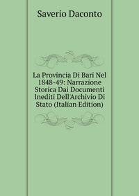 La Provincia Di Bari Nel 1848-49: Narrazione Storica Dai Documenti Inediti Dell'Archivio Di Stato (Italian Edition)